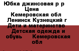 Юбка джинсовая р-р 116 › Цена ­ 300 - Кемеровская обл., Ленинск-Кузнецкий г. Дети и материнство » Детская одежда и обувь   . Кемеровская обл.